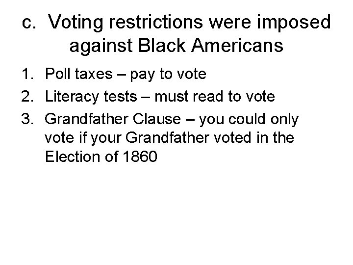 c. Voting restrictions were imposed against Black Americans 1. Poll taxes – pay to