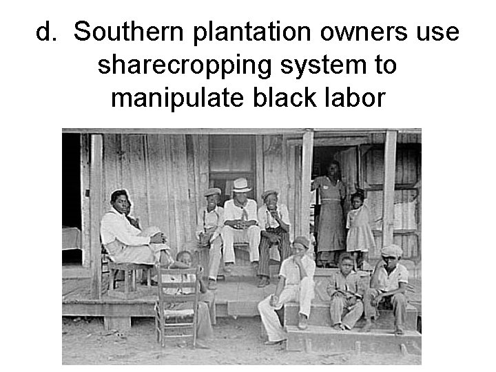 d. Southern plantation owners use sharecropping system to manipulate black labor 