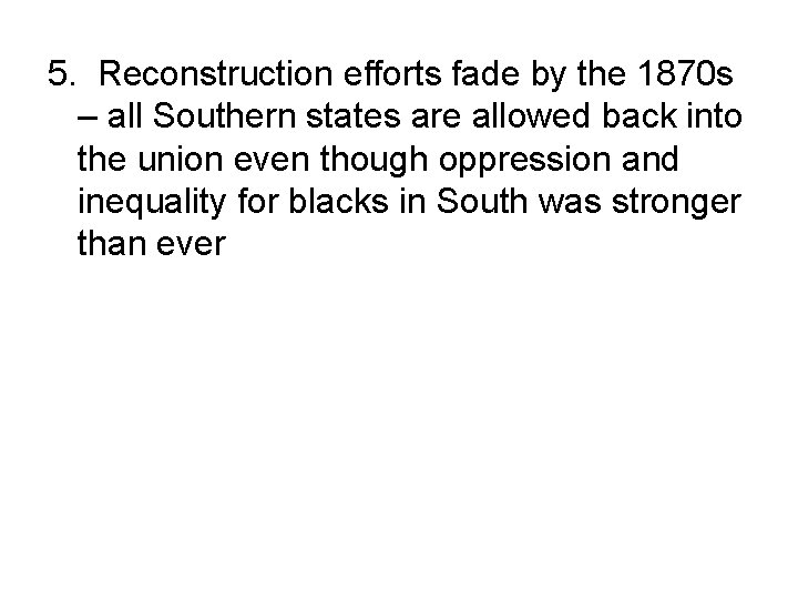 5. Reconstruction efforts fade by the 1870 s – all Southern states are allowed