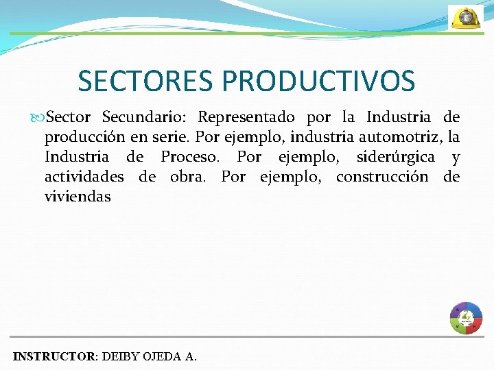 SECTORES PRODUCTIVOS Sector Secundario: Representado por la Industria de producción en serie. Por ejemplo,