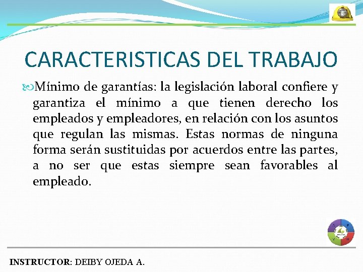 CARACTERISTICAS DEL TRABAJO Mínimo de garantías: la legislación laboral confiere y garantiza el mínimo