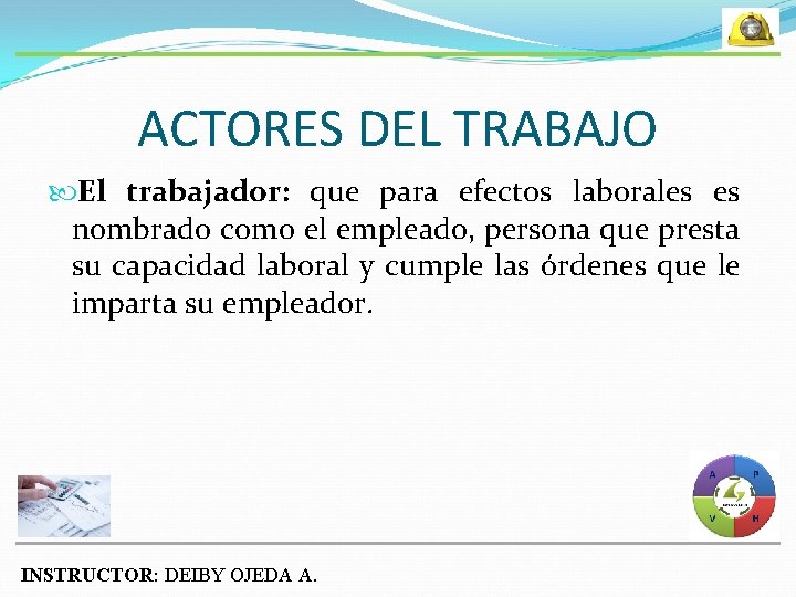 ACTORES DEL TRABAJO El trabajador: que para efectos laborales es nombrado como el empleado,