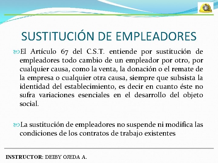 SUSTITUCIÓN DE EMPLEADORES El Artículo 67 del C. S. T. entiende por sustitución de