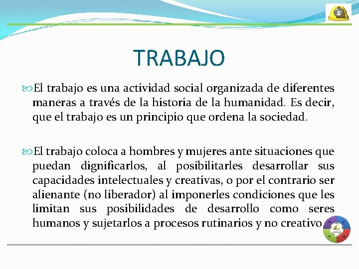 TRABAJO El trabajo es una actividad social organizada de diferentes maneras a través de