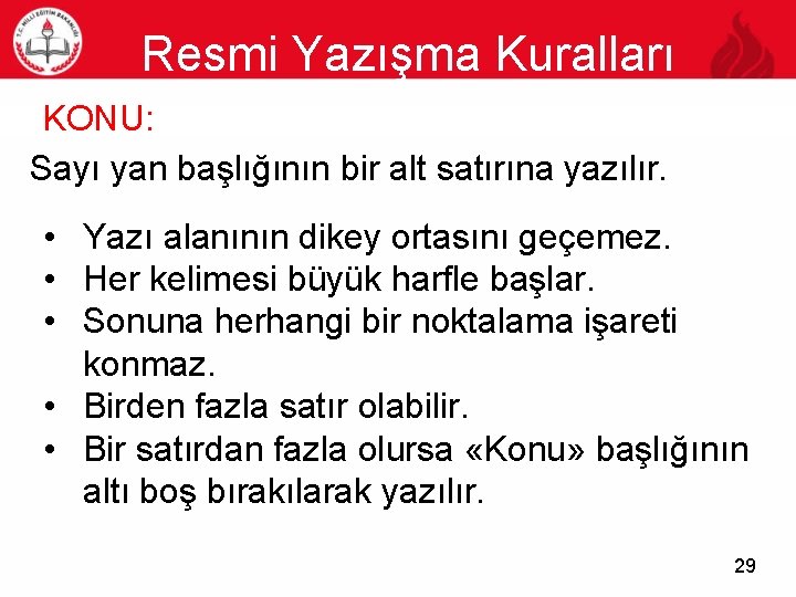 Resmi Yazışma Kuralları KONU: Sayı yan başlığının bir alt satırına yazılır. 29 • Yazı