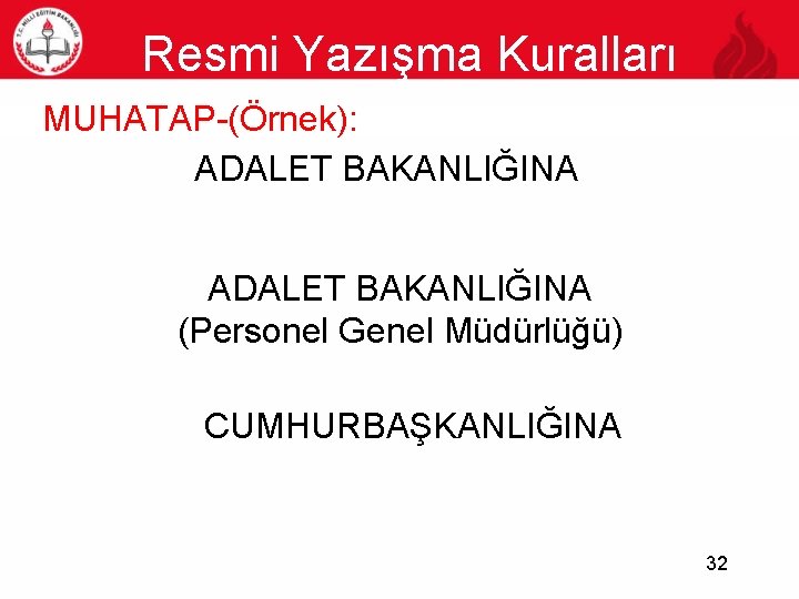 Resmi Yazışma Kuralları 32 MUHATAP-(Örnek): ADALET BAKANLIĞINA (Personel Genel Müdürlüğü) CUMHURBAŞKANLIĞINA 32 