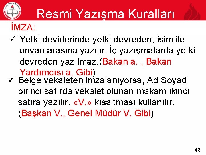 Resmi Yazışma Kuralları İMZA: 43 ü Yetki devirlerinde yetki devreden, isim ile unvan arasına