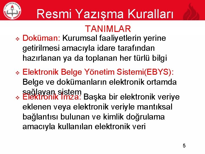 Resmi Yazışma Kuralları TANIMLAR 5 v v v Doküman: Kurumsal faaliyetlerin yerine getirilmesi amacıyla