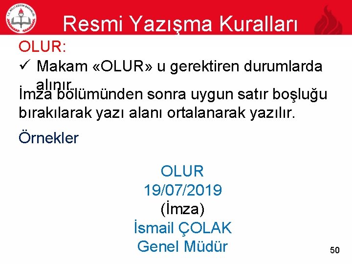 Resmi Yazışma Kuralları 50 OLUR: ü Makam «OLUR» u gerektiren durumlarda alınır. İmza bölümünden