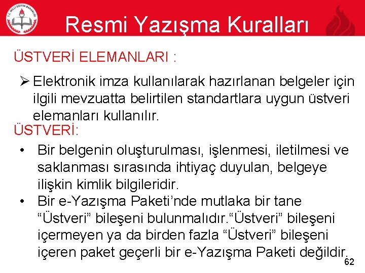 Resmi Yazışma Kuralları 62ÜSTVERİ ELEMANLARI : Ø Elektronik imza kullanılarak hazırlanan belgeler için ilgili