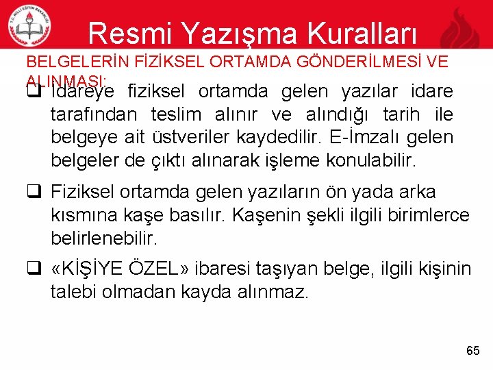 Resmi Yazışma Kuralları 65 BELGELERİN FİZİKSEL ORTAMDA GÖNDERİLMESİ VE ALINMASI: q İdareye fiziksel ortamda