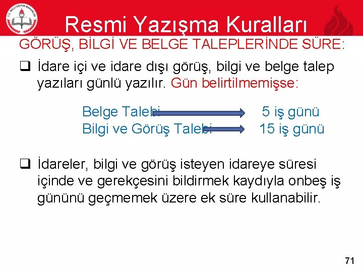 Resmi Yazışma Kuralları GÖRÜŞ, BİLGİ VE BELGE TALEPLERİNDE SÜRE: 71 q İdare içi ve