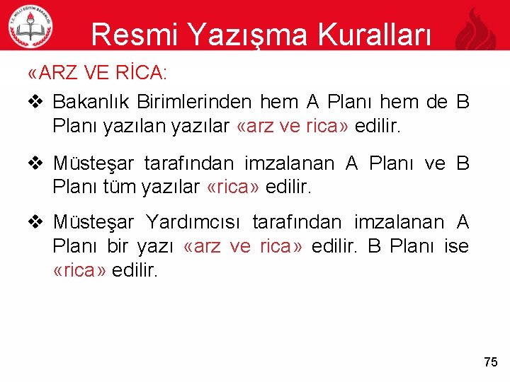 Resmi Yazışma Kuralları 75 «ARZ VE RİCA: v Bakanlık Birimlerinden hem A Planı hem