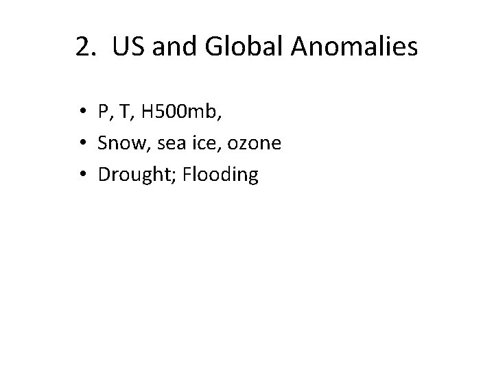 2. US and Global Anomalies • P, T, H 500 mb, • Snow, sea