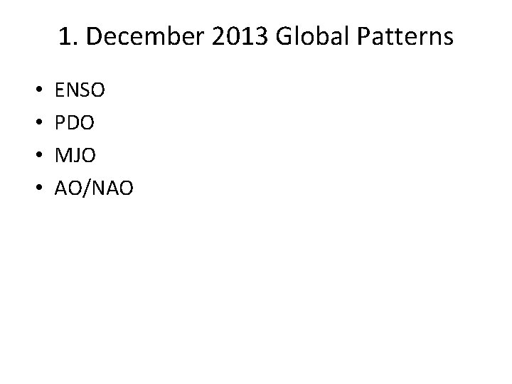 1. December 2013 Global Patterns • • ENSO PDO MJO AO/NAO 