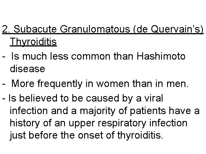 2. Subacute Granulomatous (de Quervain’s) Thyroiditis - Is much less common than Hashimoto disease