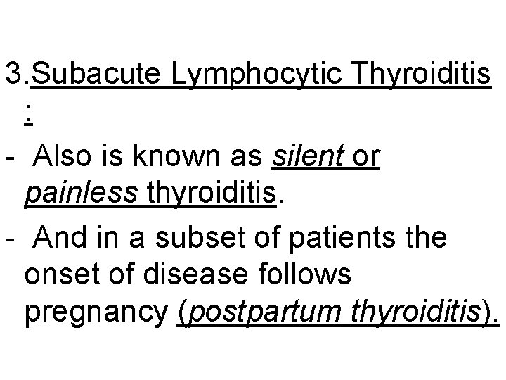 3. Subacute Lymphocytic Thyroiditis : - Also is known as silent or painless thyroiditis.