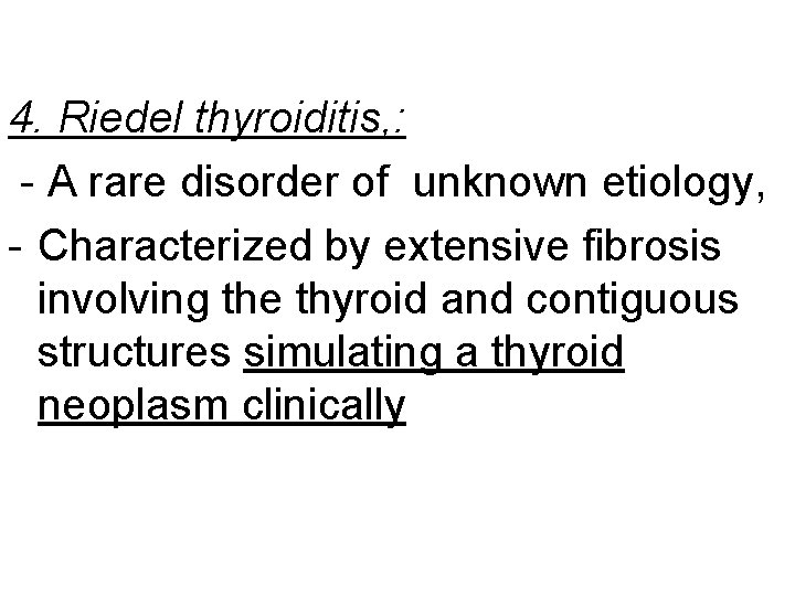 4. Riedel thyroiditis, : - A rare disorder of unknown etiology, - Characterized by