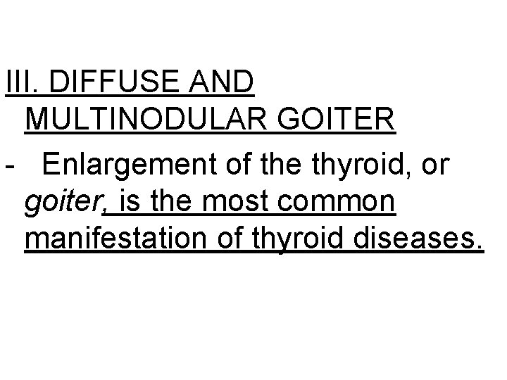 III. DIFFUSE AND MULTINODULAR GOITER - Enlargement of the thyroid, or goiter, is the