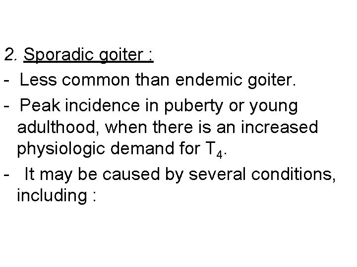 2. Sporadic goiter : - Less common than endemic goiter. - Peak incidence in