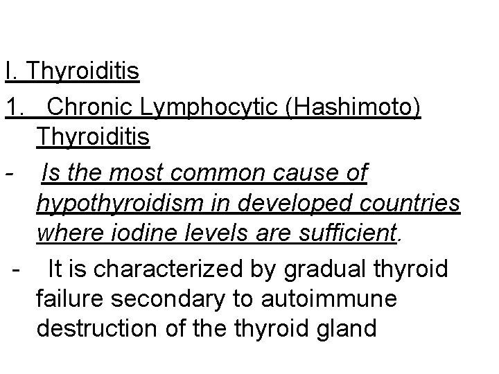 I. Thyroiditis 1. Chronic Lymphocytic (Hashimoto) Thyroiditis - Is the most common cause of