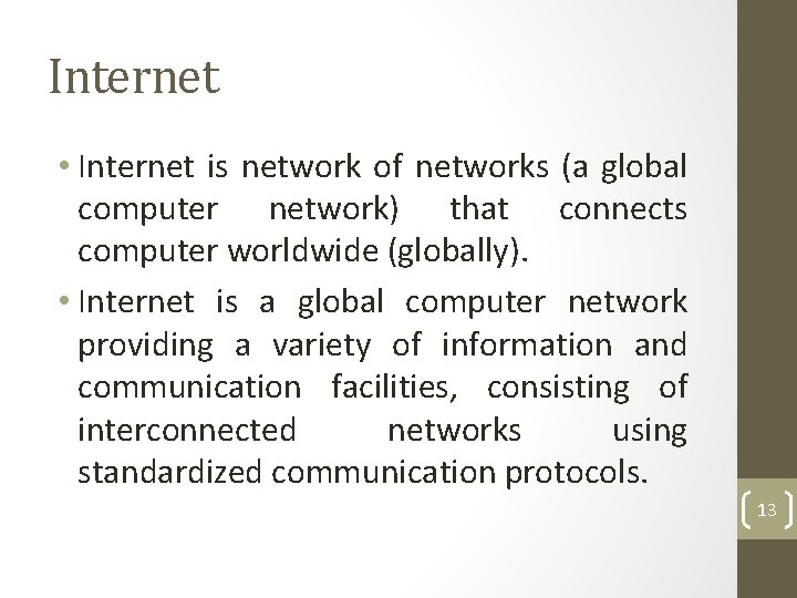 Internet • Internet is network of networks (a global computer network) that connects computer