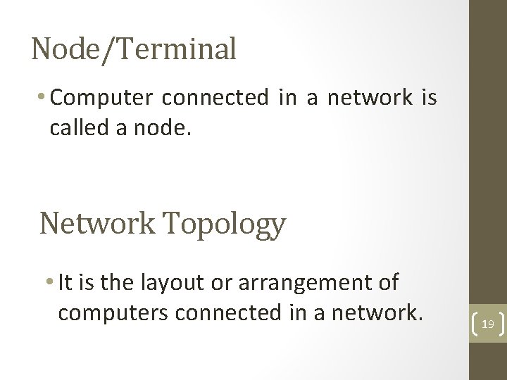 Node/Terminal • Computer connected in a network is called a node. Network Topology •