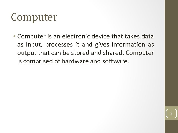 Computer • Computer is an electronic device that takes data as input, processes it