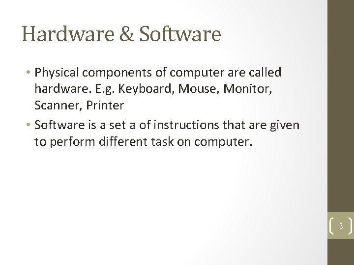 Hardware & Software • Physical components of computer are called hardware. E. g. Keyboard,
