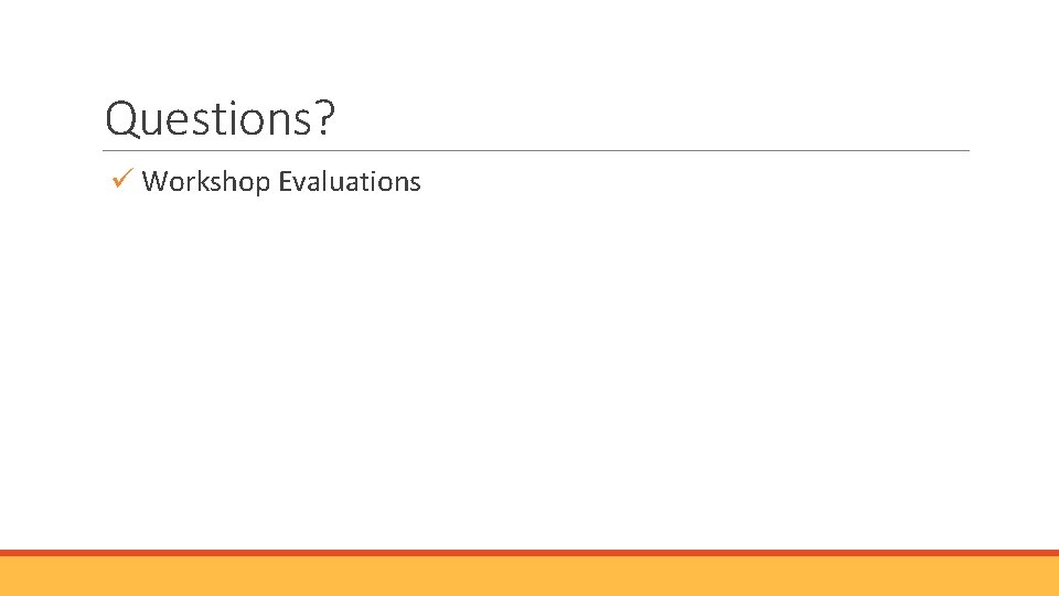 Questions? Workshop Evaluations 