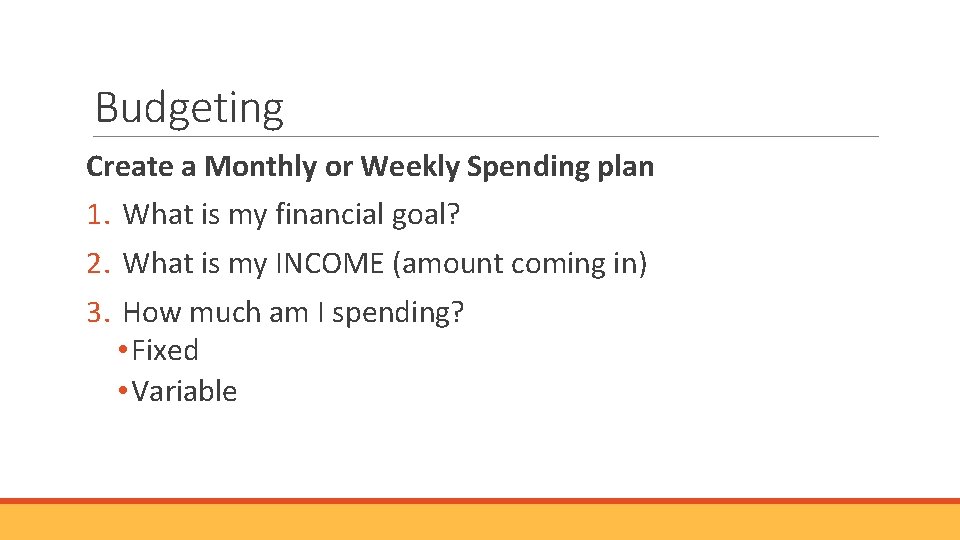 Budgeting Create a Monthly or Weekly Spending plan 1. What is my financial goal?