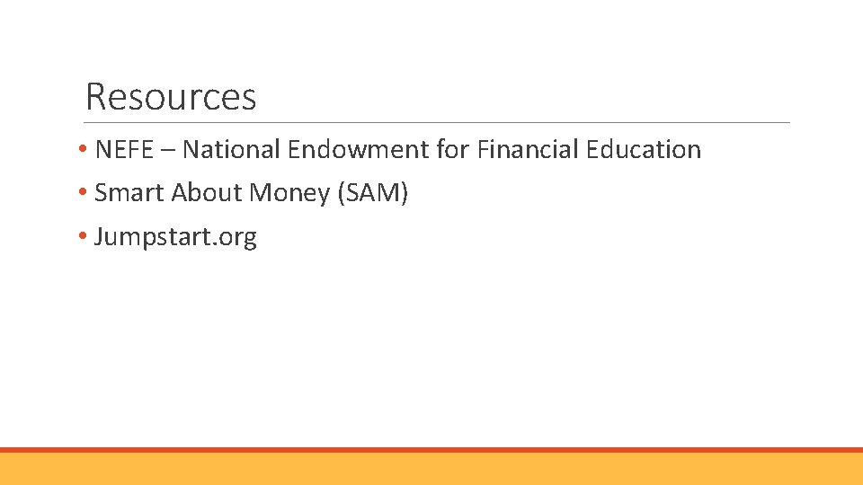 Resources • NEFE – National Endowment for Financial Education • Smart About Money (SAM)