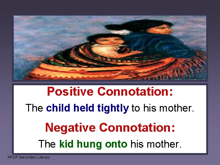 Positive Connotation: The child held tightly to his mother. Negative Connotation: The kid hung Positive Connotation: The child held tightly to his mother. Negative Connotation: The kid hung