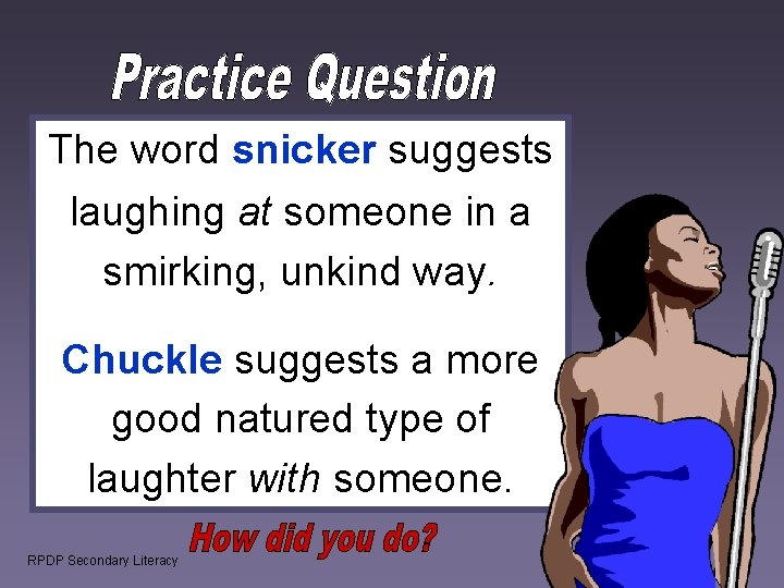 The word snicker suggests laughing at someone in a smirking, unkind way. Chuckle suggests The word snicker suggests laughing at someone in a smirking, unkind way. Chuckle suggests