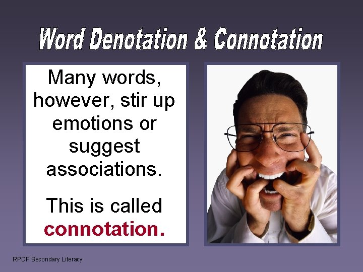 Many words, however, stir up emotions or suggest associations. This is called connotation. RPDP Many words, however, stir up emotions or suggest associations. This is called connotation. RPDP