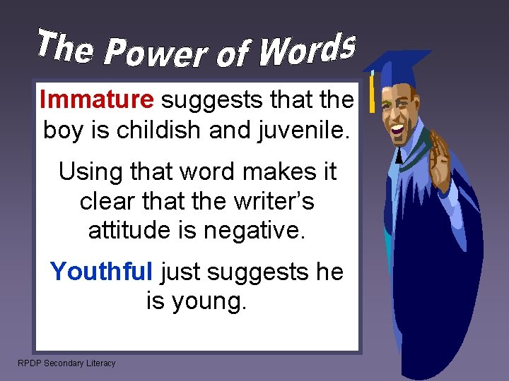 Immature suggests that the boy is childish and juvenile. Using that word makes it Immature suggests that the boy is childish and juvenile. Using that word makes it