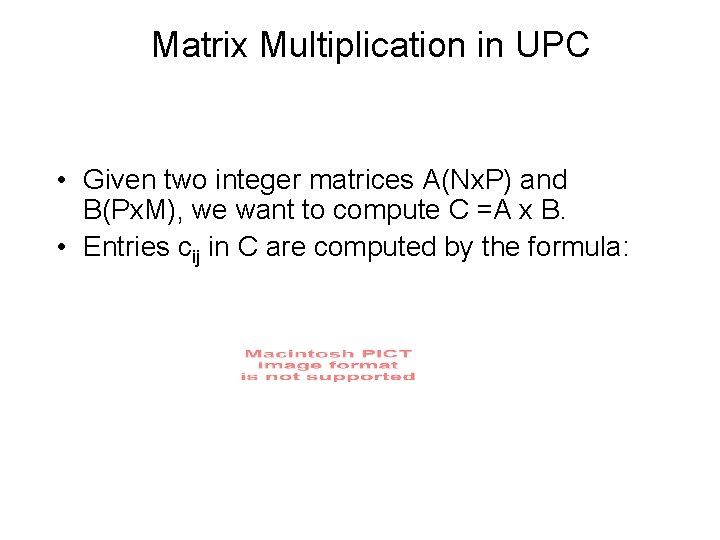 Matrix Multiplication in UPC • Given two integer matrices A(Nx. P) and B(Px. M),