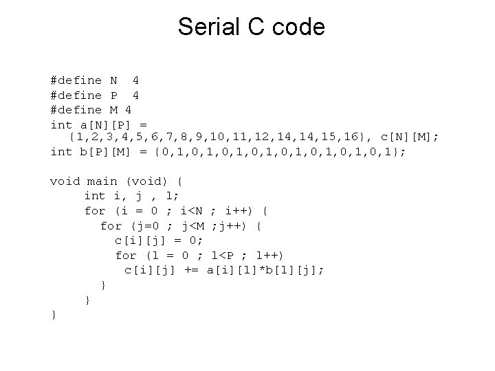 Serial C code #define N 4 #define P 4 #define M 4 int a[N][P]