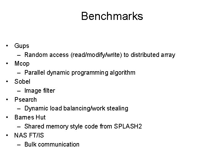 Benchmarks • Gups – Random access (read/modify/write) to distributed array • Mcop – Parallel