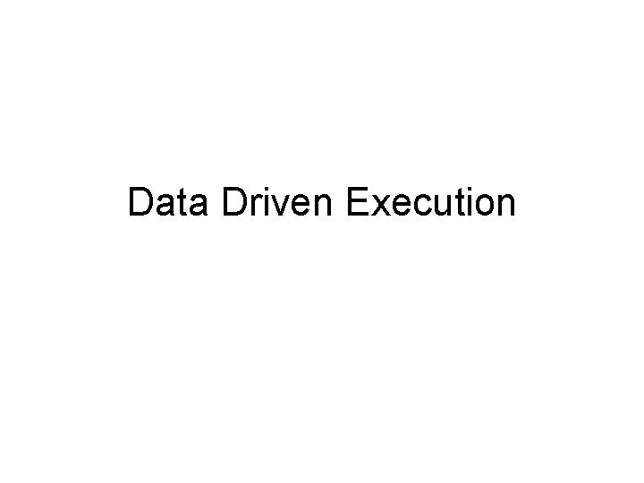 Data Driven Execution 