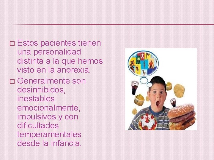 Estos pacientes tienen una personalidad distinta a la que hemos visto en la anorexia.