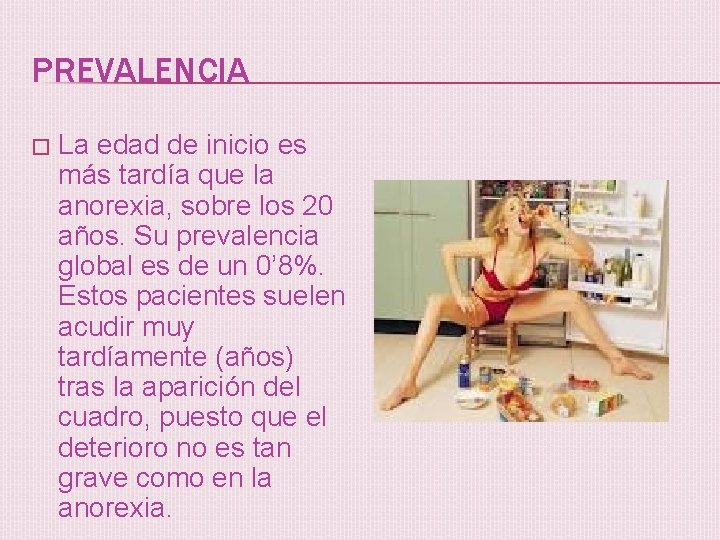 PREVALENCIA � La edad de inicio es más tardía que la anorexia, sobre los