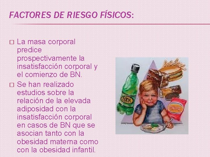 FACTORES DE RIESGO FÍSICOS: � � La masa corporal predice prospectivamente la insatisfacción corporal