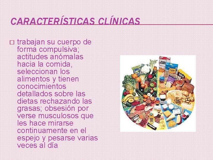 CARACTERÍSTICAS CLÍNICAS � trabajan su cuerpo de forma compulsiva; actitudes anómalas hacia la comida,