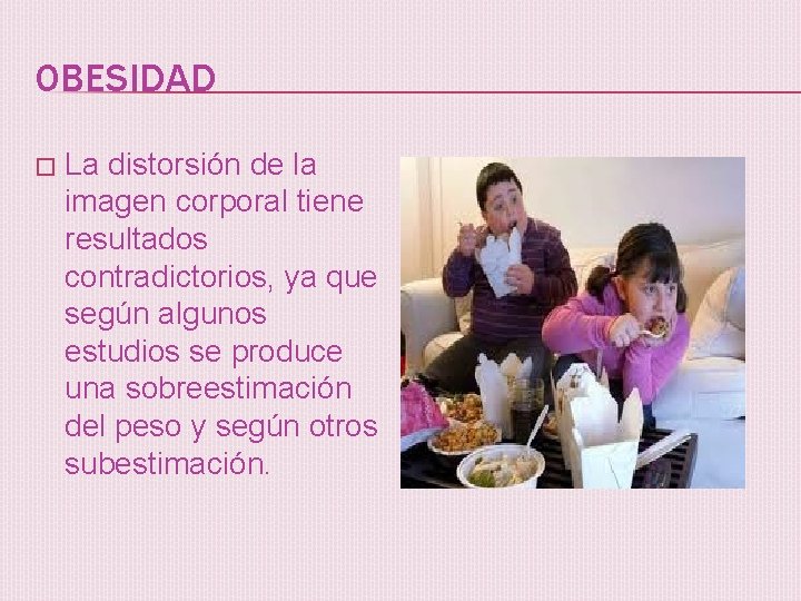 OBESIDAD � La distorsión de la imagen corporal tiene resultados contradictorios, ya que según