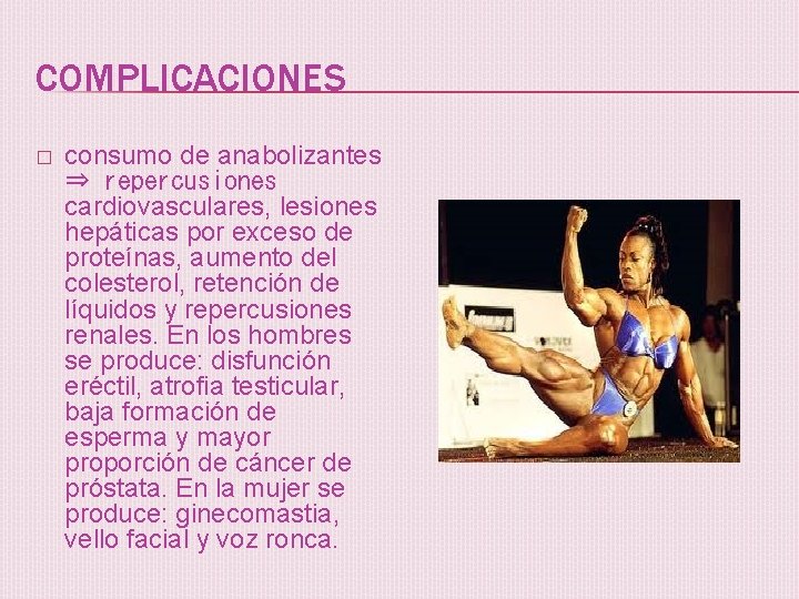 COMPLICACIONES � consumo de anabolizantes ⇒ repercusiones cardiovasculares, lesiones hepáticas por exceso de proteínas,