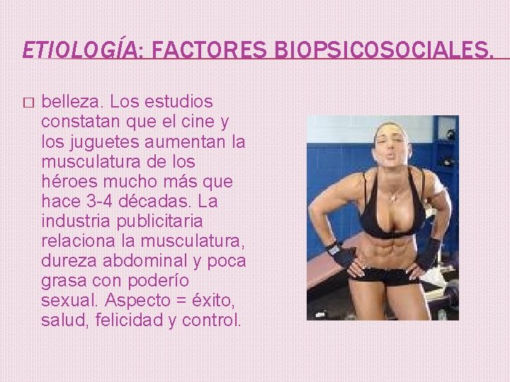 ETIOLOGÍA: FACTORES BIOPSICOSOCIALES. � belleza. Los estudios constatan que el cine y los juguetes