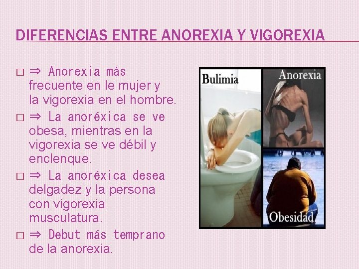 DIFERENCIAS ENTRE ANOREXIA Y VIGOREXIA � � ⇒ Anorexia más frecuente en le mujer