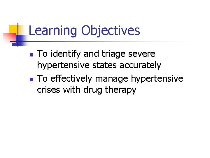 Learning Objectives n n To identify and triage severe hypertensive states accurately To effectively