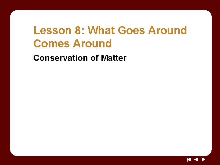 Lesson 8: What Goes Around Comes Around Conservation of Matter 